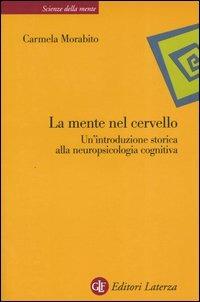 La mente nel cervello. Un'introduzione storica alla neuropsicologia cognitiva - Carmela Morabito - Libro Laterza 2004, Scienze della mente | Libraccio.it