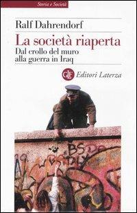 La società riaperta. Dal crollo del muro alla guerra in Iraq - Ralf Dahrendorf - Libro Laterza 2005, Storia e società | Libraccio.it