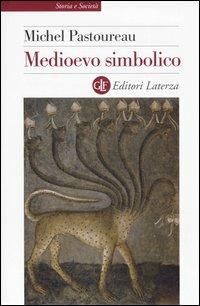 Medioevo simbolico - Michel Pastoureau - Libro Laterza 2005, Storia e società | Libraccio.it