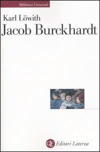 Jacob Burckhardt. L'uomo nel mezzo della storia - Karl Löwith - Libro Laterza 2004, Biblioteca universale Laterza | Libraccio.it