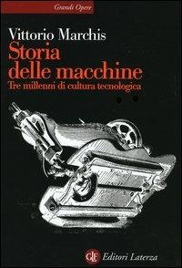 Storia delle macchine. Tre millenni di cultura tecnologica - Vittorio Marchis - Libro Laterza 2005, Grandi opere | Libraccio.it