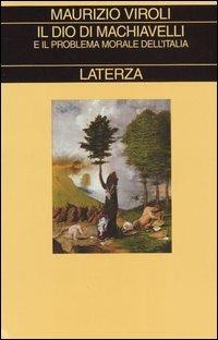 Il Dio di Machiavelli e il problema morale dell'Italia - Maurizio Viroli - Libro Laterza 2005, Collezione storica | Libraccio.it