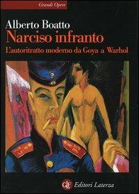 Narciso infranto. L'autoritratto moderno da Goya a Warhol - Alberto Boatto - Libro Laterza 2005, Grandi opere | Libraccio.it