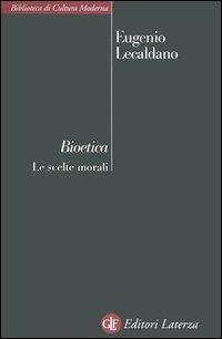 Bioetica. Le scelte morali - Eugenio Lecaldano - Libro Laterza 2009, Biblioteca di cultura moderna | Libraccio.it