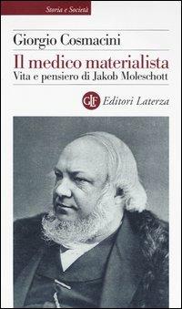 Il medico materialista. Vita e pensiero di Jakob Moleschott - Giorgio Cosmacini - Libro Laterza 2005, Storia e società | Libraccio.it