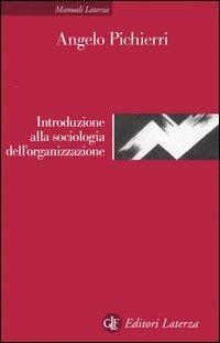 Introduzione alla sociologia dell'organizzazione - Angelo Pichierri - Libro Laterza 2005, Manuali Laterza | Libraccio.it