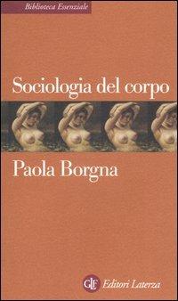 Sociologia del corpo - Paola Borgna - Libro Laterza 2005, Biblioteca essenziale Laterza | Libraccio.it