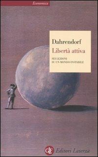 Libertà attiva. Sei lezioni su un mondo instabile - Ralf Dahrendorf - Libro Laterza 2005, Economica Laterza | Libraccio.it