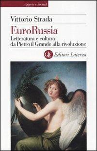 EuroRussia. Letteratura e cultura da Pietro il Grande alla rivoluzione - Vittorio Strada - Libro Laterza 2005, Storia e società | Libraccio.it