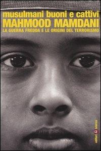 Musulmani buoni e cattivi. La guerra fredda e le origini del terrorismo - Mahmood Mamdani - Libro Laterza 2005, I Robinson. Letture | Libraccio.it