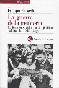 La guerra della memoria. La Resistenza nel dibattito politico italiano dal 1945 a oggi - Filippo Focardi - Libro Laterza 2005, Storia e società | Libraccio.it