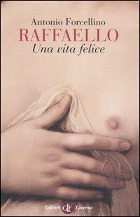 Raffaello. Una vita felice - Antonio Forcellino - Libro Laterza 2006, I Robinson. Letture | Libraccio.it