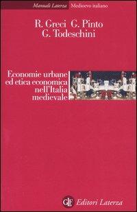 Economie urbane ed etica economica nell'Italia medievale - Roberto Greci, Giuliano Pinto, Giacomo Todeschini - Libro Laterza 2005, Manuali Laterza | Libraccio.it