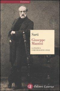 Giuseppe Mazzini. La politica come religione civile - Roland Sarti - Libro Laterza 2005, Economica Laterza | Libraccio.it