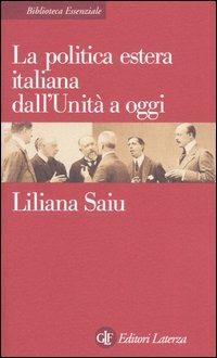 La politica estera italiana dall'Unità a oggi - Liliana Saiu - Libro Laterza 2005, Biblioteca essenziale Laterza | Libraccio.it