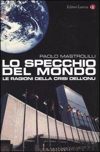 Lo specchio del mondo. Le ragioni della crisi dell'ONU - Paolo Mastrolilli - Libro Laterza 2005, I Robinson. Letture | Libraccio.it
