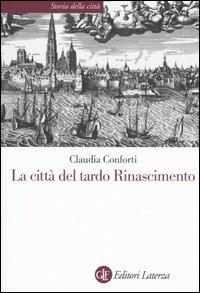 La città del tardo Rinascimento - Claudia Conforti - Libro Laterza 2005, Storia della città | Libraccio.it