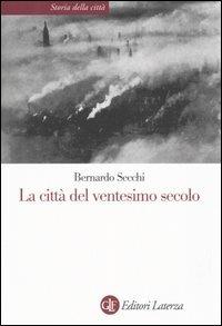 La città del ventesimo secolo - Bernardo Secchi - Libro Laterza 2005, Storia della città | Libraccio.it
