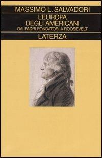 L' Europa degli americani. Dai padri fondatori a Roosevelt - Massimo L. Salvadori - Libro Laterza 2005, Collezione storica | Libraccio.it