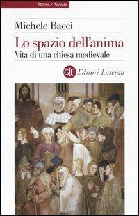 Lo spazio dell'anima. Vita di una chiesa medievale - Michele Bacci - Libro Laterza 2005, Storia e società | Libraccio.it