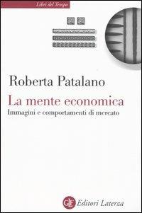 La mente economica. Immagini e comportamenti di mercato - Roberta Patalano - Libro Laterza 2005, Libri del tempo | Libraccio.it