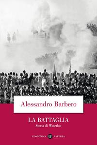 La battaglia. Storia di Waterloo - Alessandro Barbero - Libro Laterza 2005, Economica Laterza | Libraccio.it