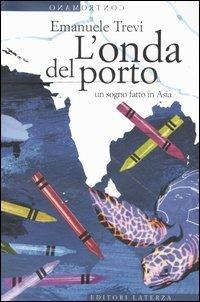 L' onda del porto. Un sogno fatto in Asia - Emanuele Trevi - Libro Laterza 2005, Contromano | Libraccio.it