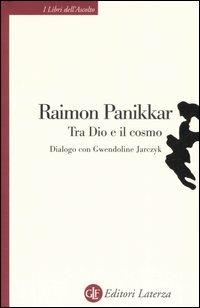 Tra Dio e il cosmo. Una visione non dualista della realtà. Dialogo con Gwendoline Jarczyk - Raimon Panikkar, Gwendoline Jarczyk - Libro Laterza 2006, I libri dell'ascolto | Libraccio.it