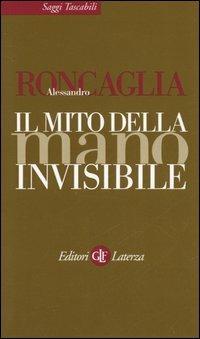 Il mito della mano invisibile - Alessandro Roncaglia - Libro Laterza 2005, Saggi tascabili Laterza | Libraccio.it