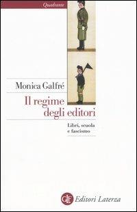 Il regime degli editori. Libri, scuola e fascismo - Monica Galfrè - Libro Laterza 2005, Quadrante Laterza | Libraccio.it