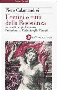 Uomini e città della Resistenza. Discorsi, scritti ed epigrafi - Piero Calamandrei - Libro Laterza 2006, Storia e società | Libraccio.it