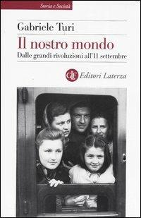 Il nostro mondo. Dalle grandi rivoluzioni all'11 settembre - Gabriele Turi - Libro Laterza 2006, Storia e società | Libraccio.it