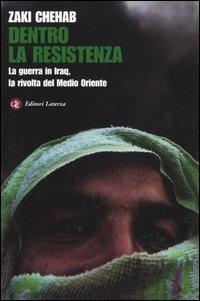 Dentro la resistenza. La guerra in Iraq, la rivolta del Medio Oriente - Zaki Chehab - Libro Laterza 2006, I Robinson. Letture | Libraccio.it