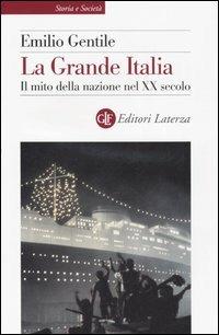 La Grande Italia. Il mito della nazione nel XX secolo - Emilio Gentile - Libro Laterza 2006, Storia e società | Libraccio.it