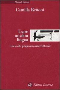 Usare un'altra lingua. Guida alla pragmatica interculturale - Camilla Bettoni - Libro Laterza 2006, Manuali Laterza | Libraccio.it