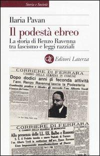Il podestà ebreo. La storia di Renzo Ravenna tra fascismo e leggi razziali - Ilaria Pavan - Libro Laterza 2006, Storia e società | Libraccio.it