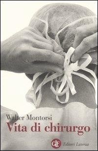 Vita di chirurgo. Ricordi e riflessioni - Walter Montorsi - Libro Laterza 2006, Opere varie | Libraccio.it