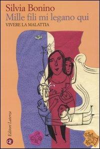 Mille fili mi legano qui. Vivere la malattia - Silvia Bonino - Libro Laterza 2006, I Robinson. Letture | Libraccio.it