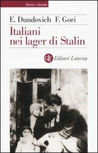 Italiani nei lager di Stalin - Elena Dundovich, Francesca Gori - Libro Laterza 2006, Storia e società | Libraccio.it
