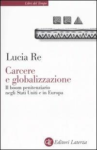 Carcere e globalizzazione. Il boom penitenziario negli Stati Uniti e in Europa - Lucia Re - Libro Laterza 2006, Libri del tempo | Libraccio.it