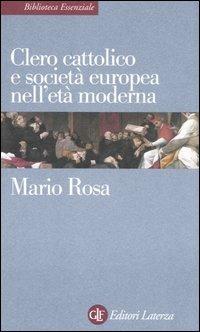 Clero cattolico e società europea nell'età moderna - Mario Rosa - Libro Laterza 2006, Biblioteca essenziale Laterza | Libraccio.it