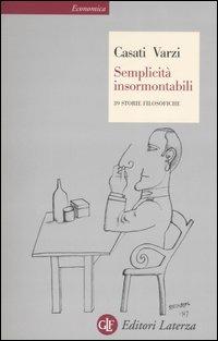 Semplicità insormontabili. 39 storie filosofiche - Roberto Casati, Achille C. Varzi - Libro Laterza 2006, Economica Laterza | Libraccio.it