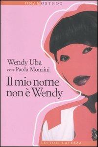 Il mio nome non è Wendy - Wendy Uba, Paola Monzini - Libro Laterza 2007, Contromano | Libraccio.it