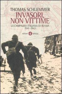 Invasori, non vittime. La campagna italiana di Russia 1941-1943 - Thomas Schlemmer, Amedeo Osti Guerrazzi - Libro Laterza 2009, Quadrante Laterza | Libraccio.it