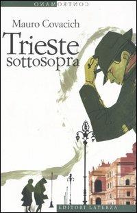 Trieste sottosopra. Quindici passeggiate nella città del vento - Mauro Covacich - Libro Laterza 2006, Contromano | Libraccio.it