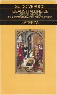 Idealisti all'indice. Croce, Gentile e la condanna del Sant'Uffizio - Guido Verucci - Libro Laterza 2006, Collezione storica | Libraccio.it