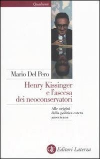Henry Kissinger e l'ascesa dei neoconservatori. Alle origini della politica estera americana - Mario Del Pero - Libro Laterza 2006, Quadrante Laterza | Libraccio.it