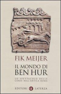 Il mondo di Ben Hur. Lo spettacolo delle corse nell'antica Roma - Fik Meijer - Libro Laterza 2006, I Robinson. Letture | Libraccio.it