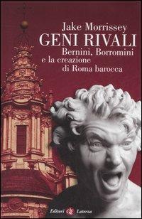 Geni rivali. Bernini, Borromini e la creazione di Roma barocca - Jake Morrissey - Libro Laterza 2007, I Robinson. Letture | Libraccio.it