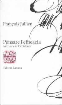 Pensare l'efficacia in Cina e in Occidente - François Jullien - Libro Laterza 2006, I Robinson. Letture | Libraccio.it